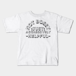 not bossy just aggressively helpful Kids T-Shirt